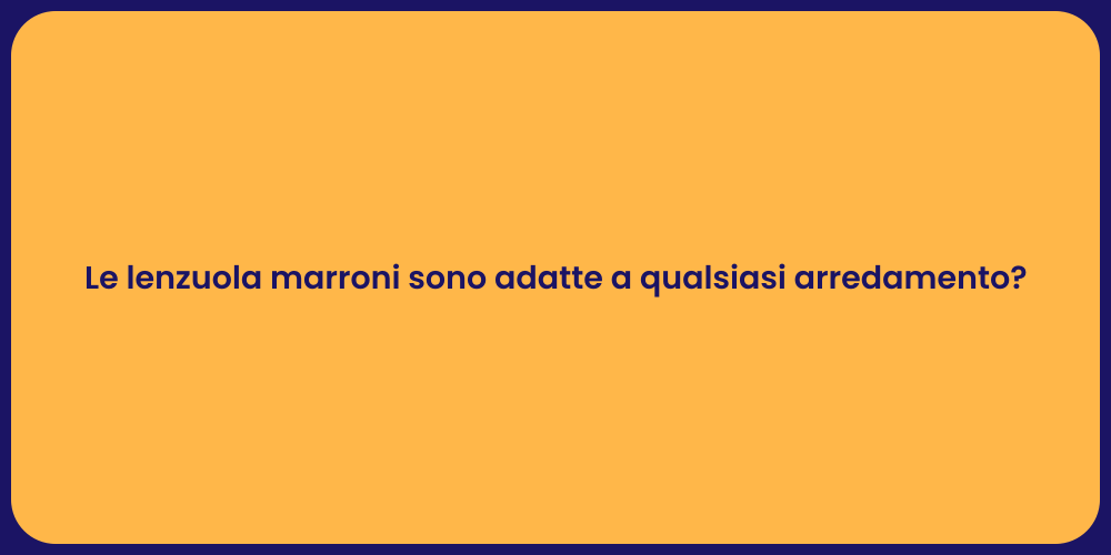 Le lenzuola marroni sono adatte a qualsiasi arredamento?