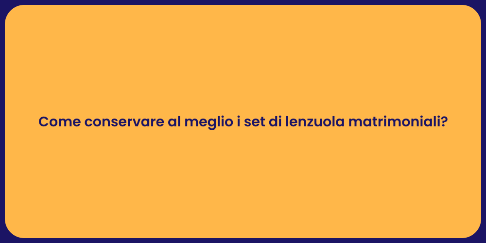 Come conservare al meglio i set di lenzuola matrimoniali?