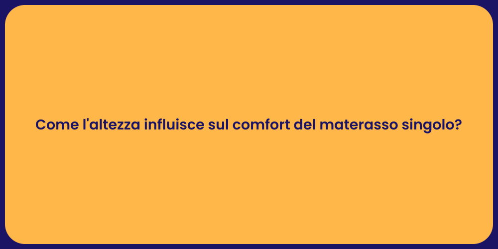 Come l'altezza influisce sul comfort del materasso singolo?