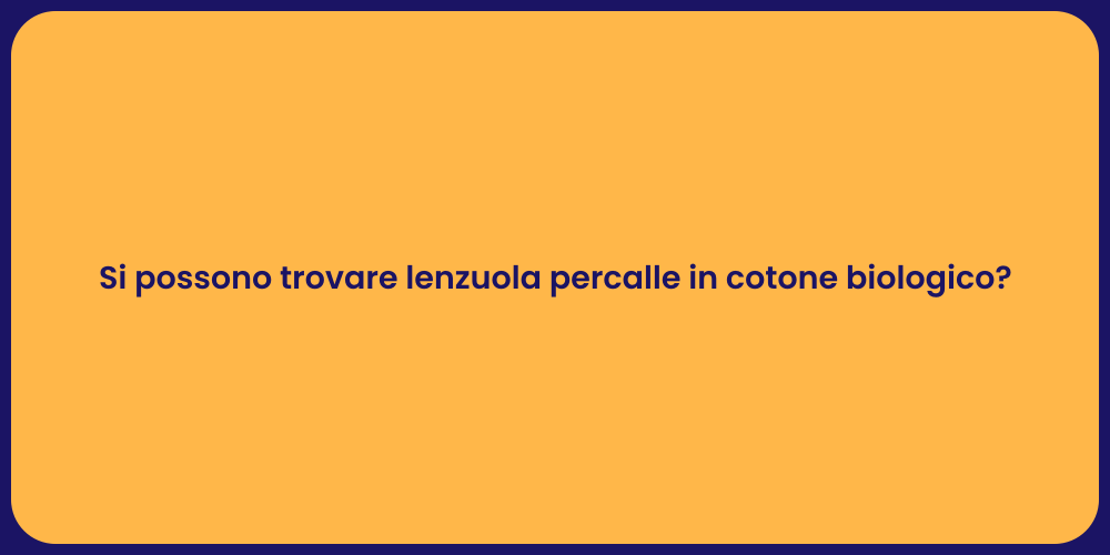 Si possono trovare lenzuola percalle in cotone biologico?