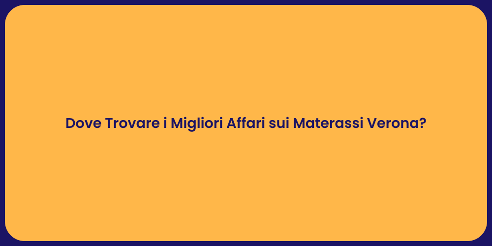 Dove Trovare i Migliori Affari sui Materassi Verona?
