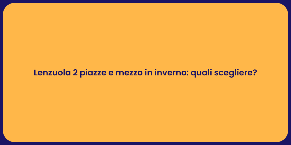 Lenzuola 2 piazze e mezzo in inverno: quali scegliere?