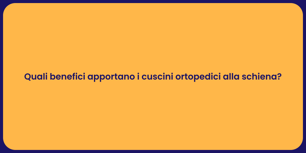 Quali benefici apportano i cuscini ortopedici alla schiena?