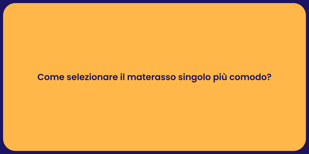 Come selezionare il materasso singolo più comodo?