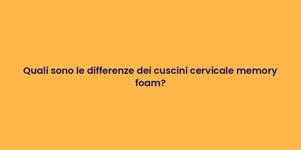 Quali sono le differenze dei cuscini cervicale memory foam?