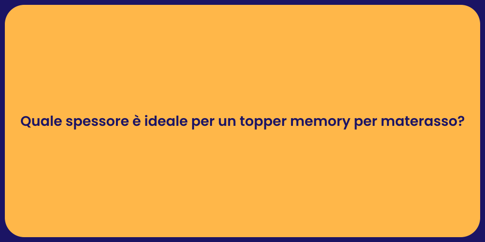 Quale spessore è ideale per un topper memory per materasso?