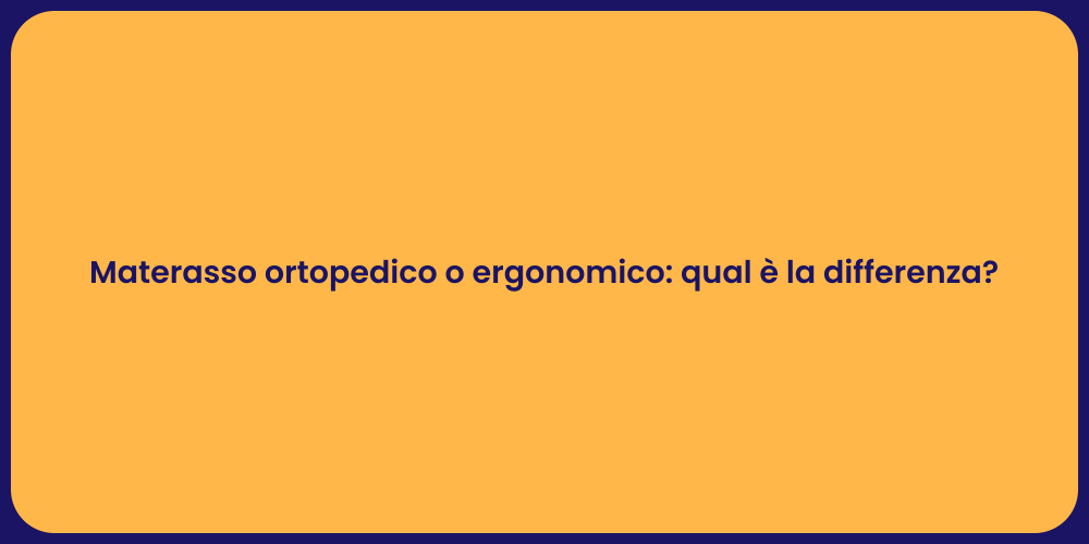 Materasso ortopedico o ergonomico: qual è la differenza?
