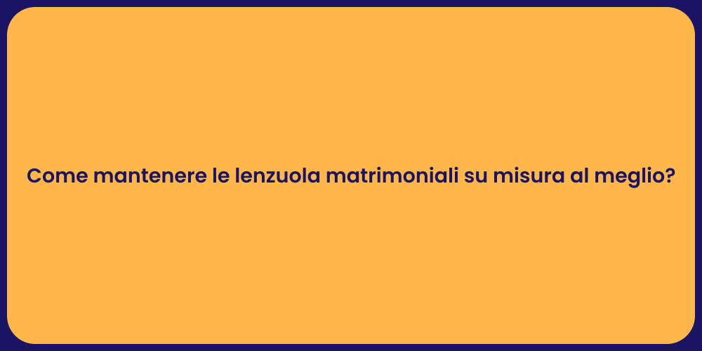 Come mantenere le lenzuola matrimoniali su misura al meglio?