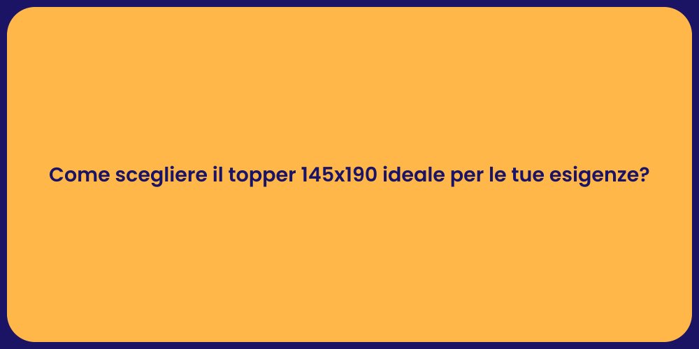 Come scegliere il topper 145x190 ideale per le tue esigenze?