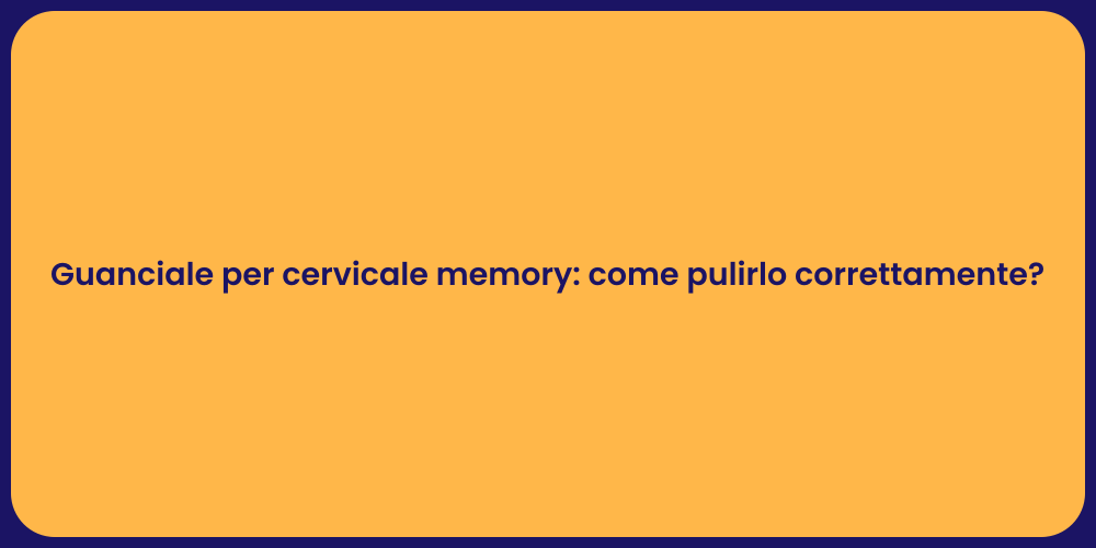 Guanciale per cervicale memory: come pulirlo correttamente?
