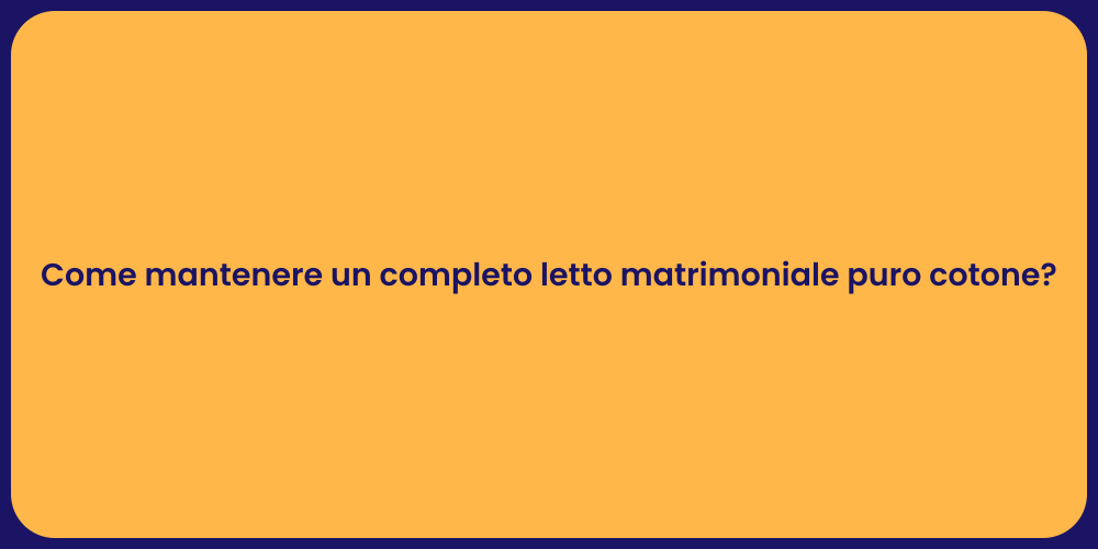 Come mantenere un completo letto matrimoniale puro cotone?
