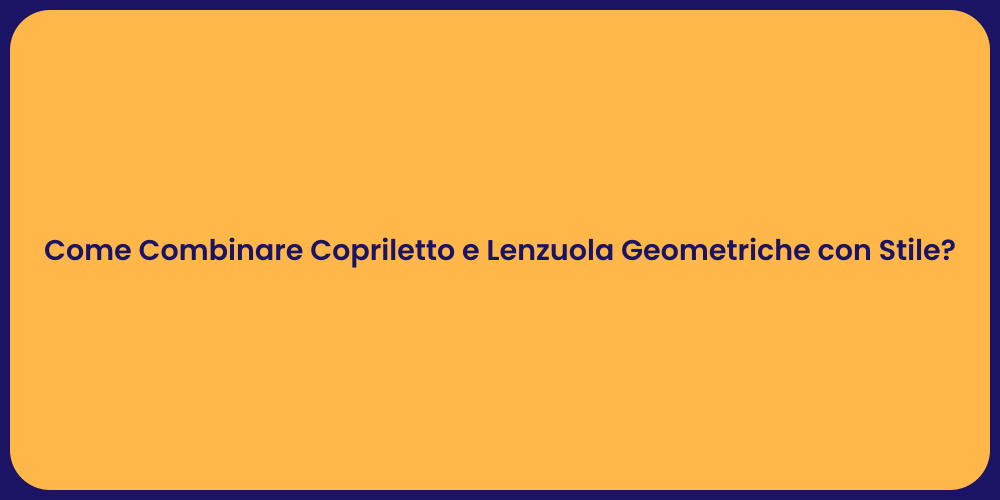 Come Combinare Copriletto e Lenzuola Geometriche con Stile?