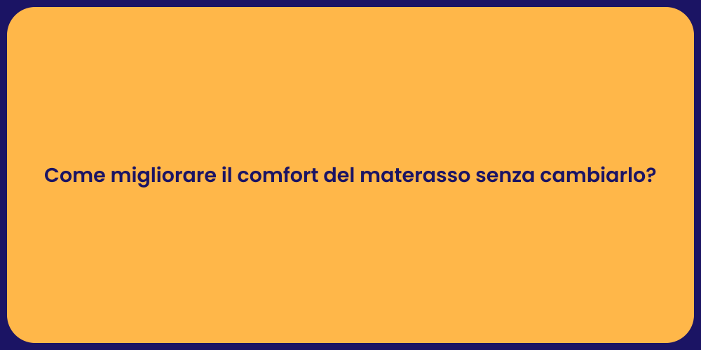 Come migliorare il comfort del materasso senza cambiarlo?