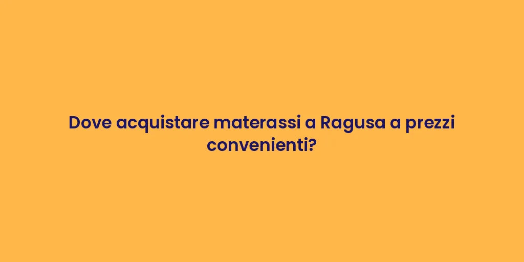 Dove acquistare materassi a Ragusa a prezzi convenienti?