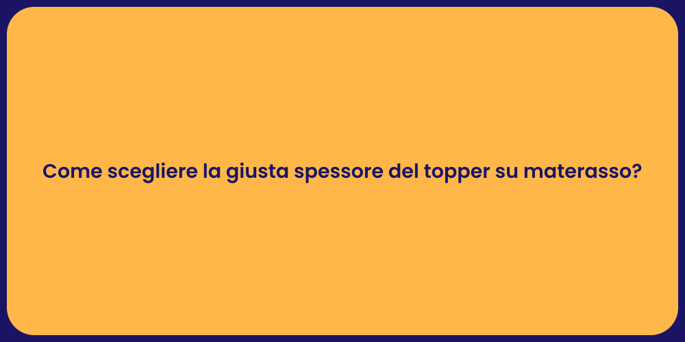 Come scegliere la giusta spessore del topper su materasso?