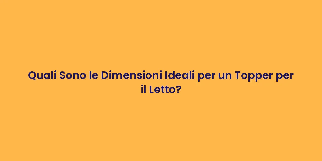 Quali Sono le Dimensioni Ideali per un Topper per il Letto?