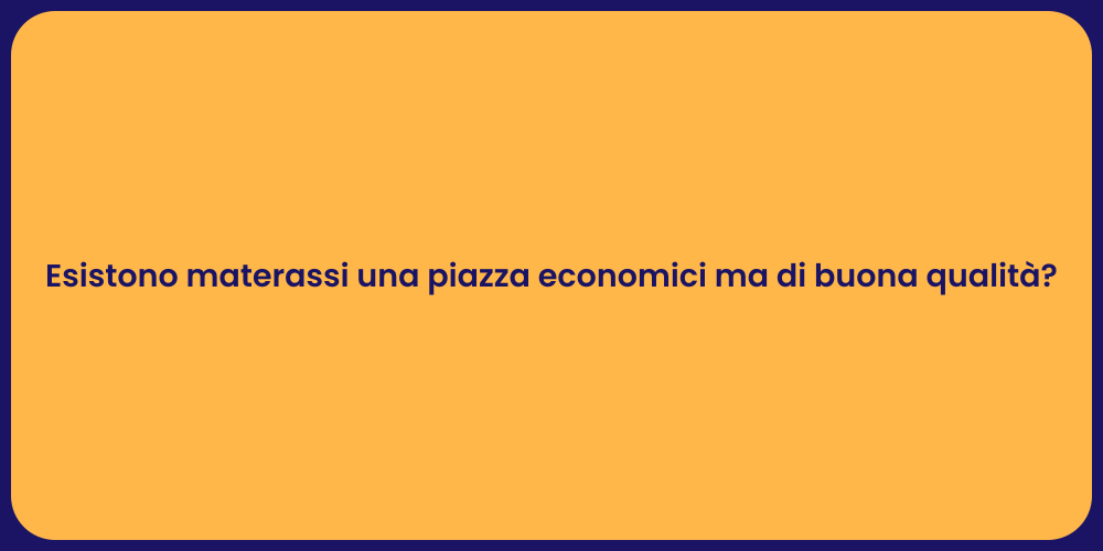 Esistono materassi una piazza economici ma di buona qualità?