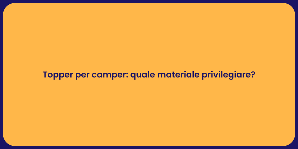 Topper per camper: quale materiale privilegiare?