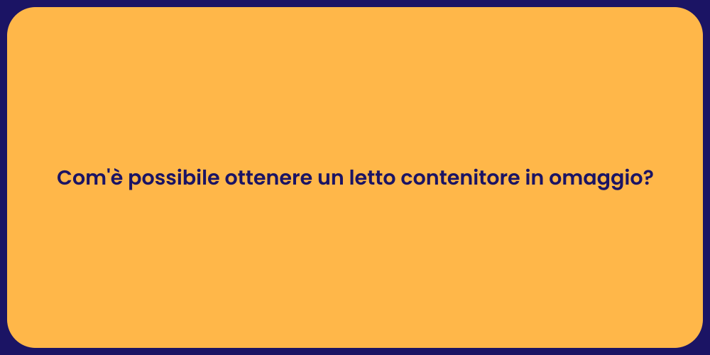Com'è possibile ottenere un letto contenitore in omaggio?