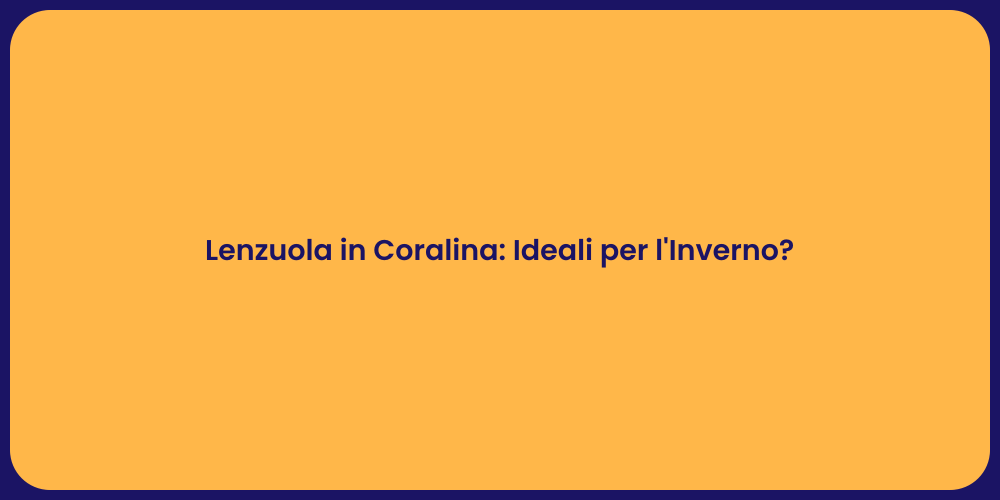 Lenzuola in Coralina: Ideali per l'Inverno?