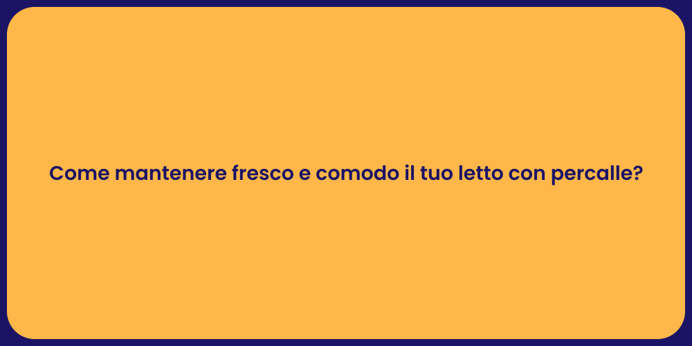 Come mantenere fresco e comodo il tuo letto con percalle?