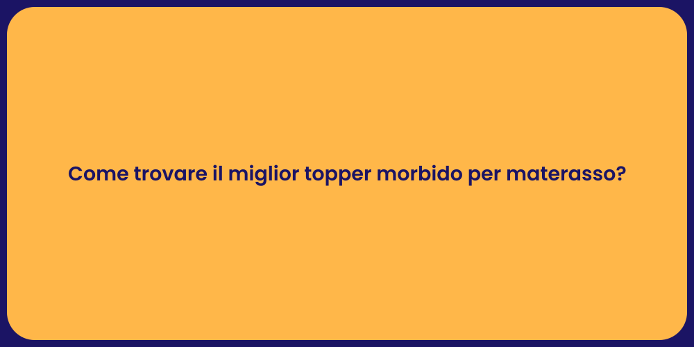 Come trovare il miglior topper morbido per materasso?