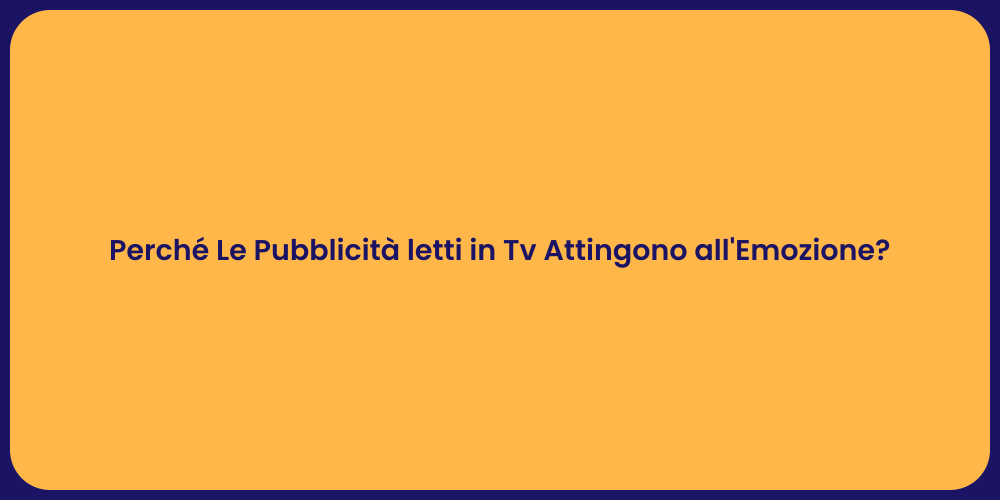 Perché Le Pubblicità letti in Tv Attingono all'Emozione?