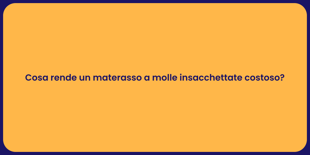 Cosa rende un materasso a molle insacchettate costoso?