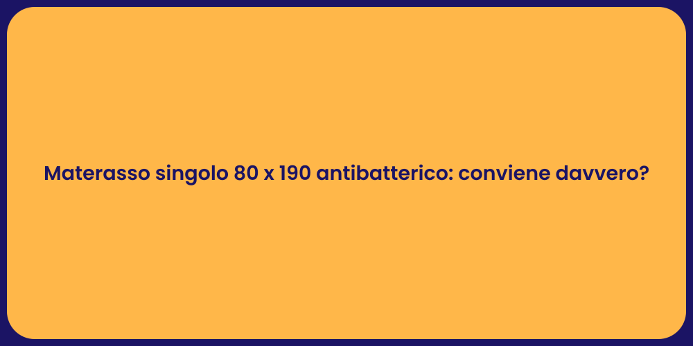 Materasso singolo 80 x 190 antibatterico: conviene davvero?