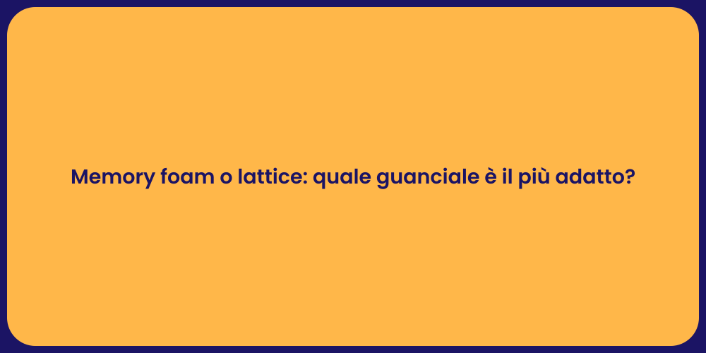 Memory foam o lattice: quale guanciale è il più adatto?