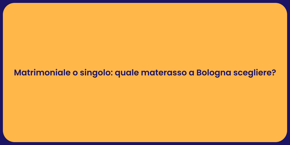 Matrimoniale o singolo: quale materasso a Bologna scegliere?