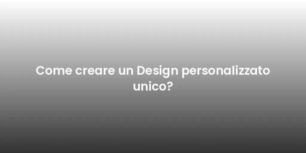 Come creare un Design personalizzato unico?