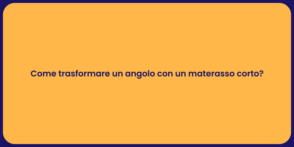 Come trasformare un angolo con un materasso corto?