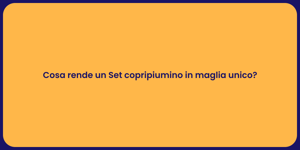 Cosa rende un Set copripiumino in maglia unico?