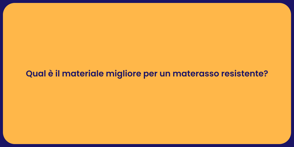Qual è il materiale migliore per un materasso resistente?