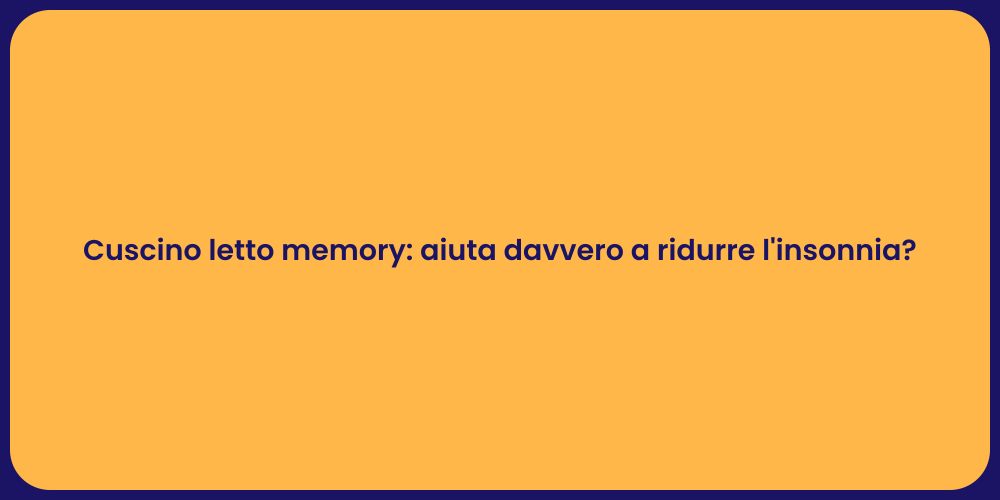 Cuscino letto memory: aiuta davvero a ridurre l'insonnia?