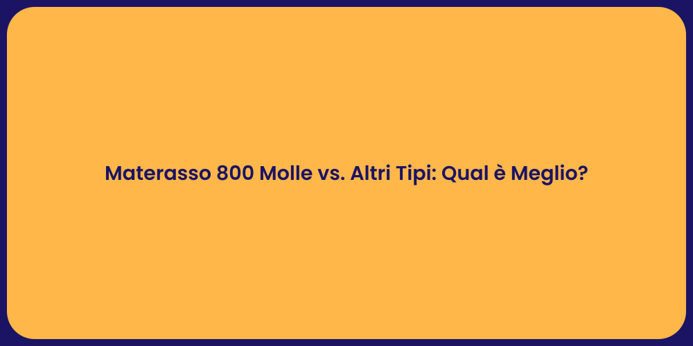 Materasso 800 Molle vs. Altri Tipi: Qual è Meglio?
