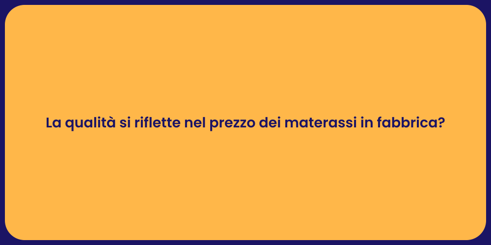 La qualità si riflette nel prezzo dei materassi in fabbrica?