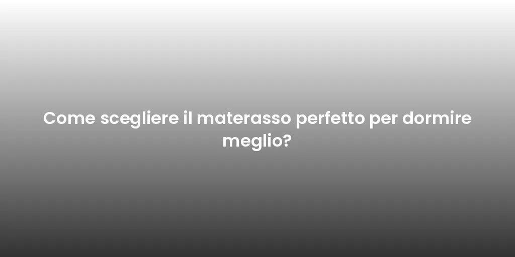 Come scegliere il materasso perfetto per dormire meglio?