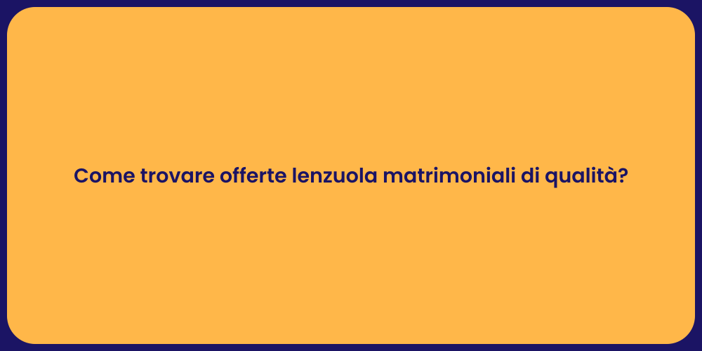 Come trovare offerte lenzuola matrimoniali di qualità?