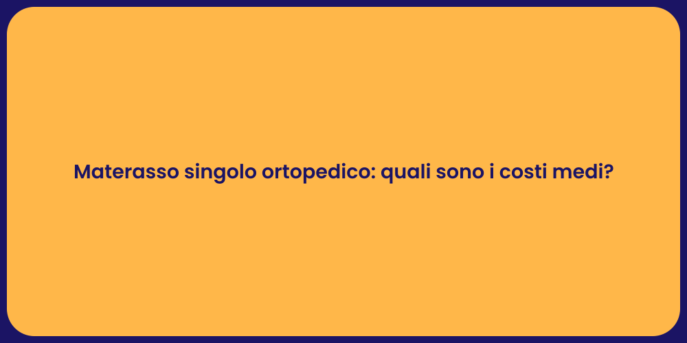 Materasso singolo ortopedico: quali sono i costi medi?