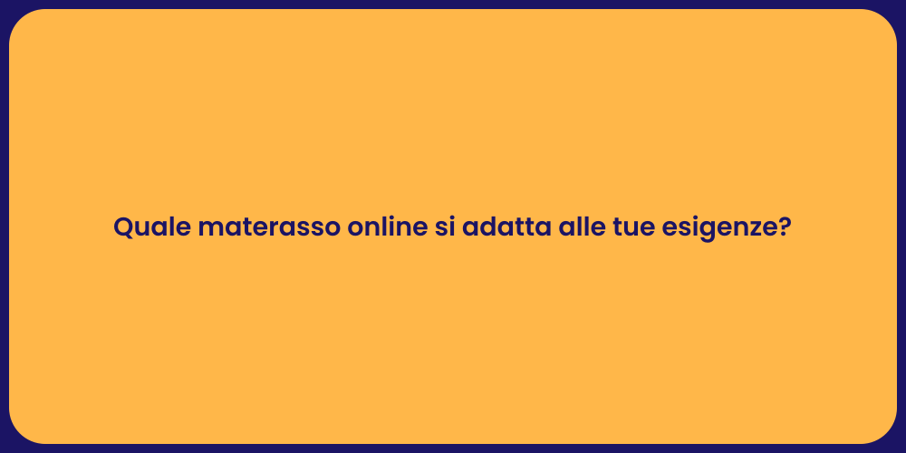 Quale materasso online si adatta alle tue esigenze?
