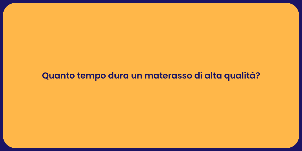Quanto tempo dura un materasso di alta qualità?