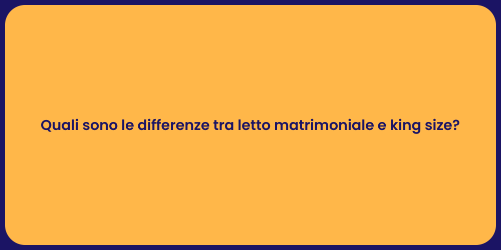 Quali sono le differenze tra letto matrimoniale e king size?