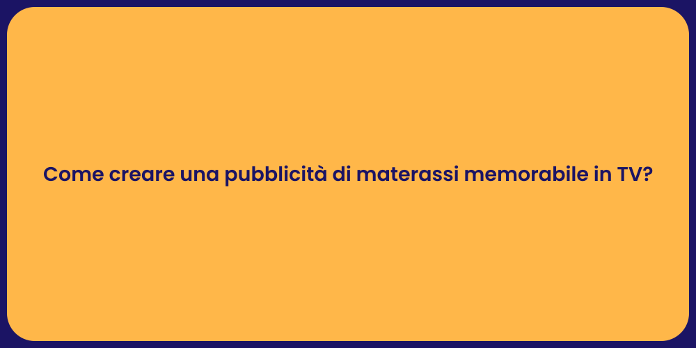 Come creare una pubblicità di materassi memorabile in TV?