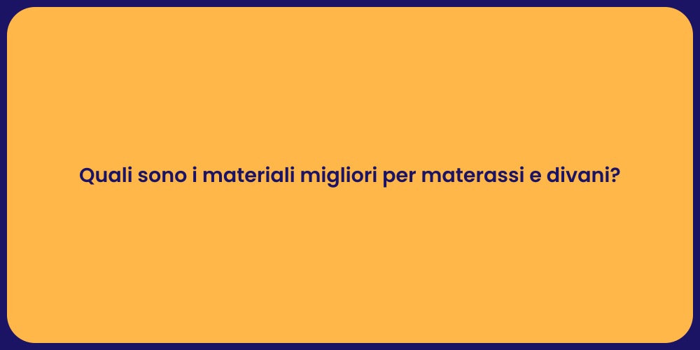 Quali sono i materiali migliori per materassi e divani?
