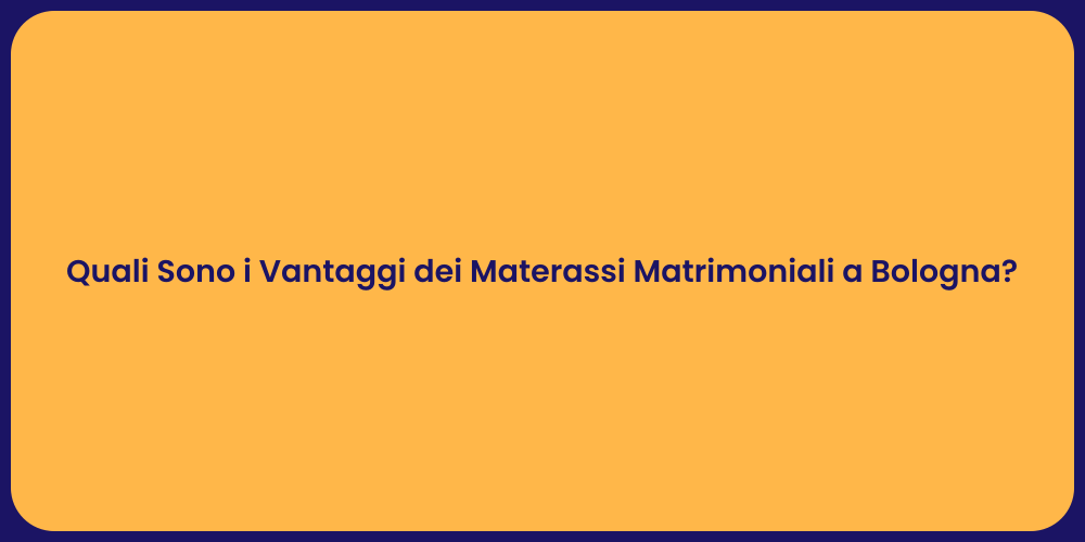 Quali Sono i Vantaggi dei Materassi Matrimoniali a Bologna?