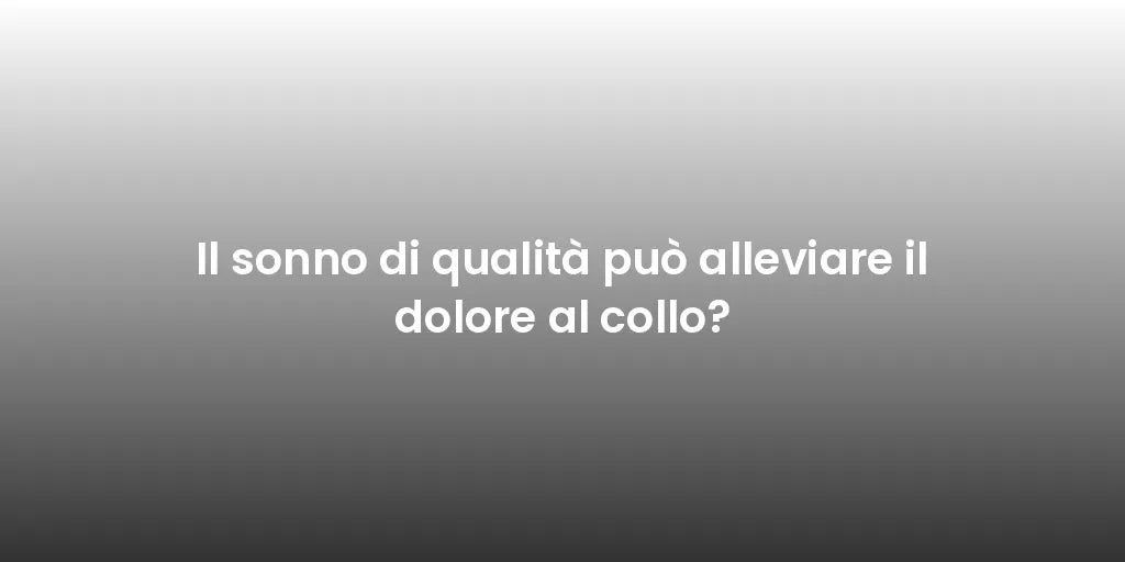 Il sonno di qualità può alleviare il dolore al collo?