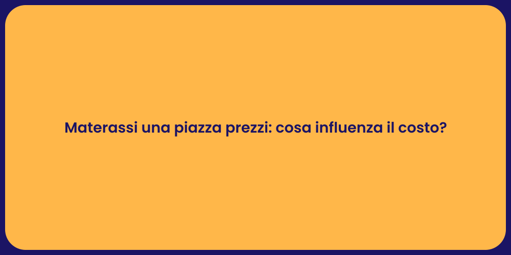 Materassi una piazza prezzi: cosa influenza il costo?
