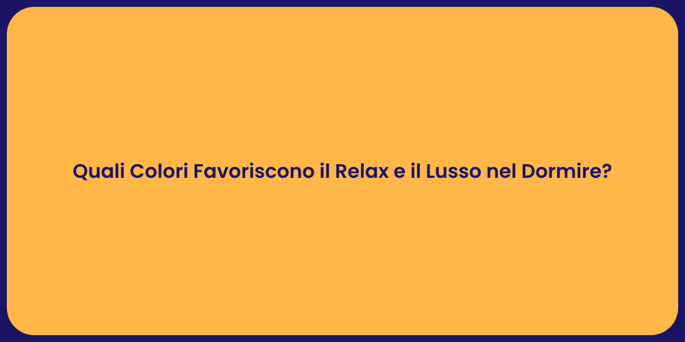 Quali Colori Favoriscono il Relax e il Lusso nel Dormire?